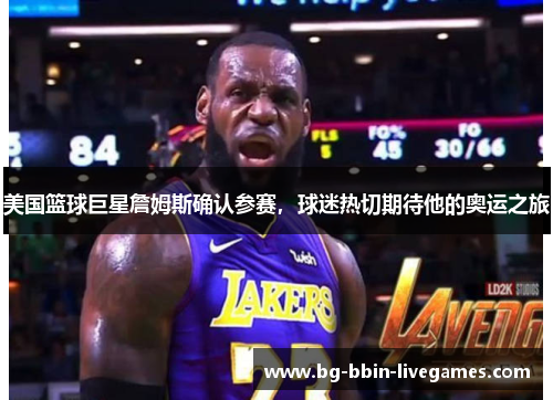 美国篮球巨星詹姆斯确认参赛，球迷热切期待他的奥运之旅