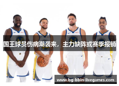 国王球员伤病潮袭来，主力缺阵或赛季报销