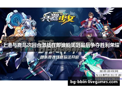 上港与鹿岛次回合激战在即谁能笑到最后争夺胜利荣耀